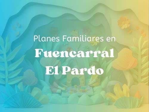 Planes Familiares Fuencarral El Pardo